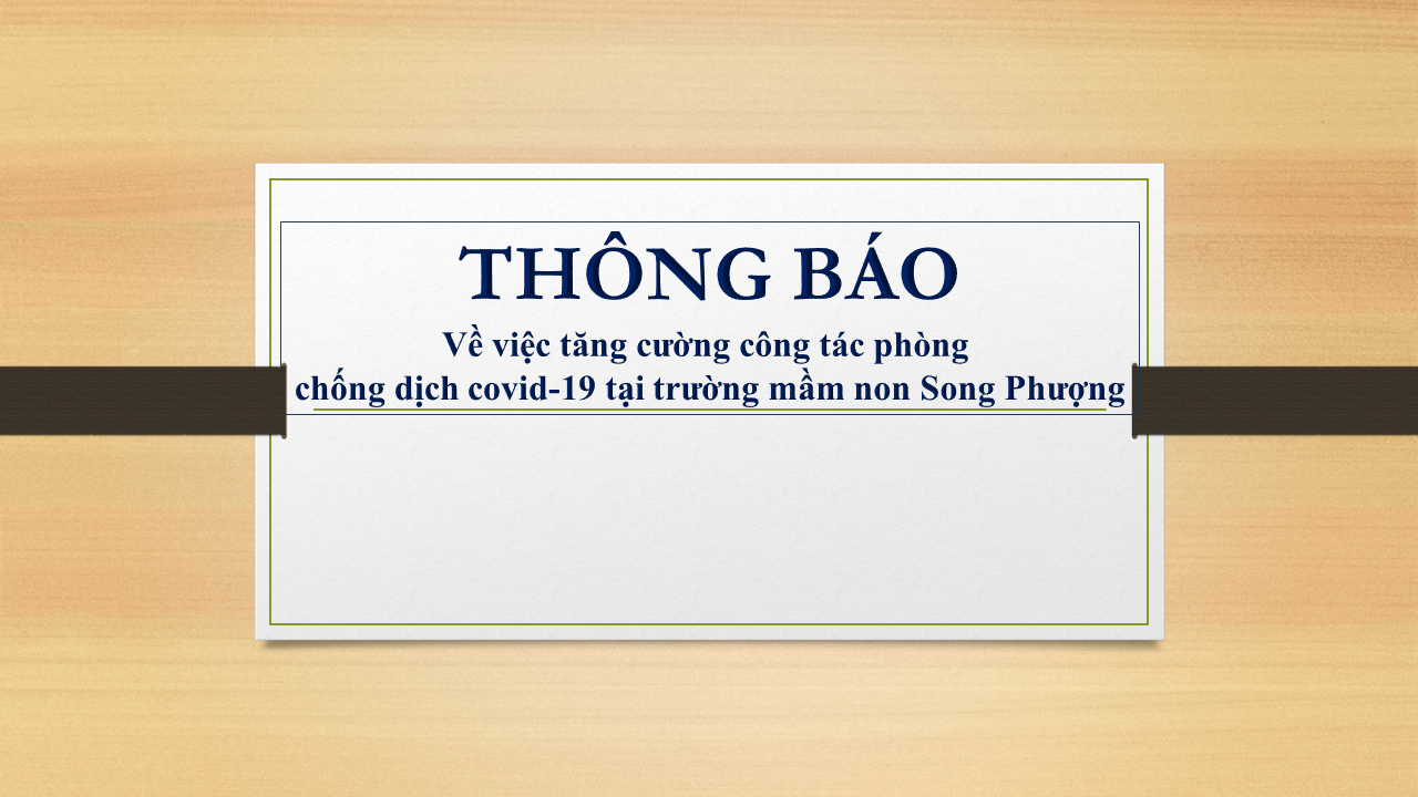 Thông báo Về việc tăng cường công tác phòng chống dịch covid-19 tại trường mầm non Song  Phượng