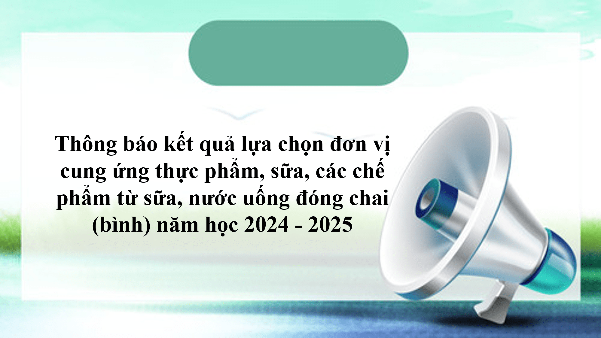 Thông báo kết quả lựa chọn đơn vị cung ứng thực phẩm, sữa, các chế phẩm từ sữa, nước uống đóng chai (bình) năm học 2024 – 2025